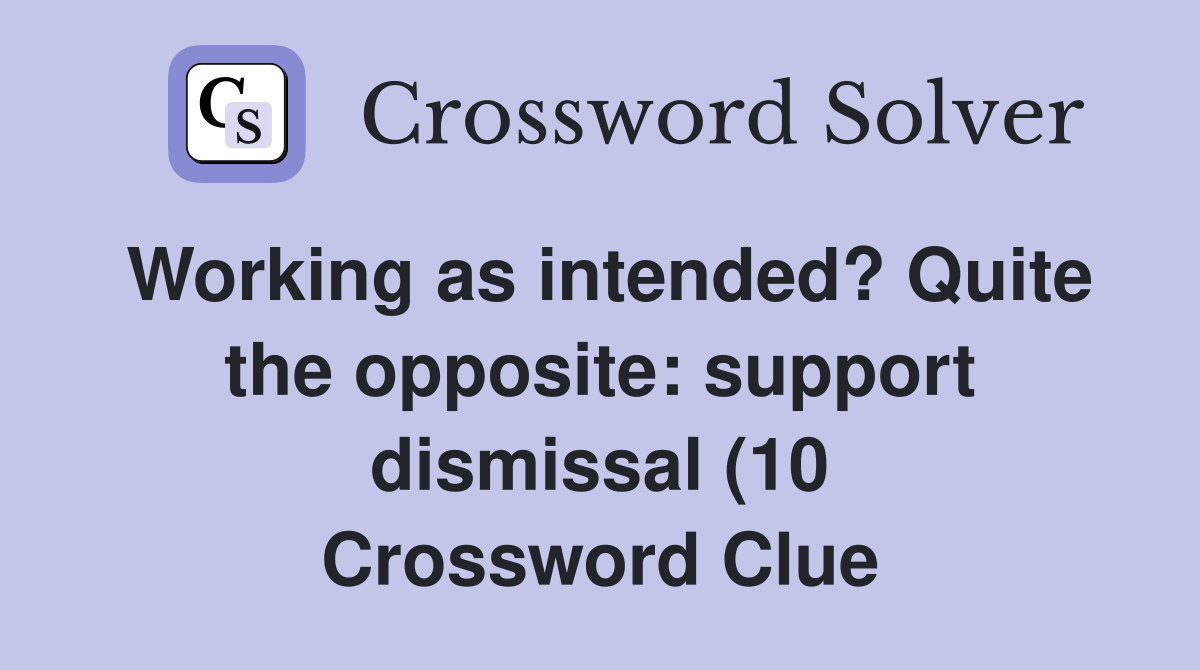 Working as intended? Quite the opposite: support dismissal (10 Working as intended? Quite the opposite: support dismissal (10